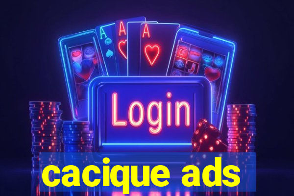 cacique ads